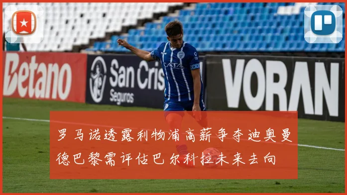 罗马诺透露利物浦高薪争夺迪奥曼德巴黎需评估巴尔科拉未来去向